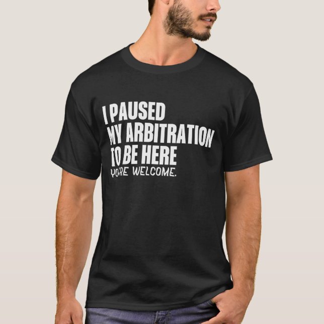 Funny Quote Saying I Paused My Arbitration To Be H T Shirt (Framsida)