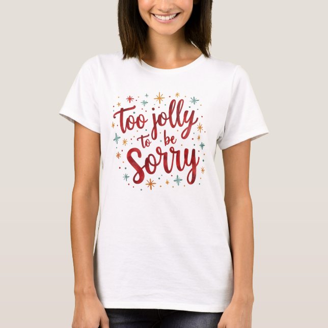 Funny Quote Too Jolly to be Sorry Christmas  T Shirt (Framsida)