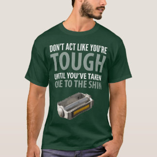 Funny Quotes Don t Act Like You reough Until You f T Shirt