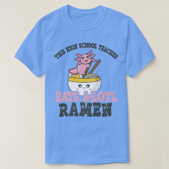 Funny Ramen Loving High School Teacher Axolotl Eat T Shirt (Design framsida)