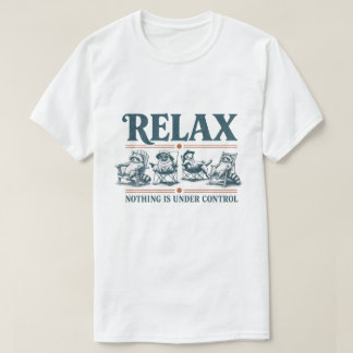 Funny Relax Nothing Is Under Control Camping T Shirt
