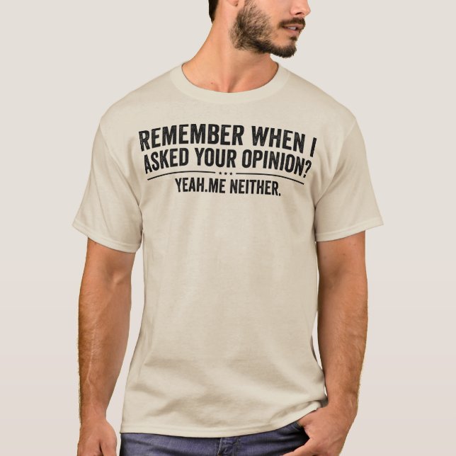 Funny Remember When I Asked Your Opinion Sarcastic T Shirt (Framsida)
