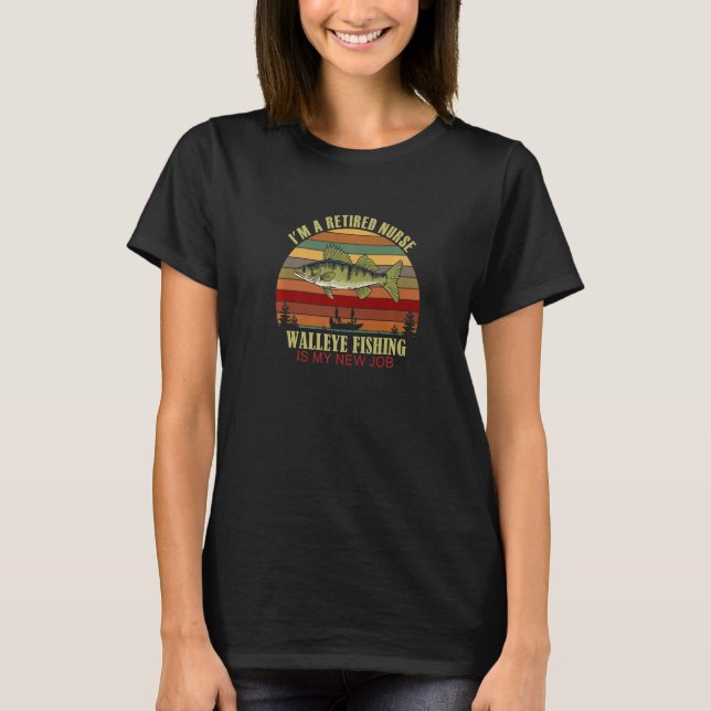 Funny  Retired NURSE New Job Walleye Fishing Premi T Shirt (Framsida)