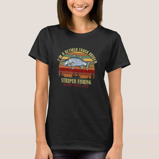 Funny  Retired TRUCK DRIVER New Job Striper Fishin T Shirt (Framsida)