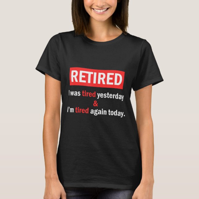Funny Retirement Quote I'm Retired I Was Tired Yes T Shirt (Framsida)