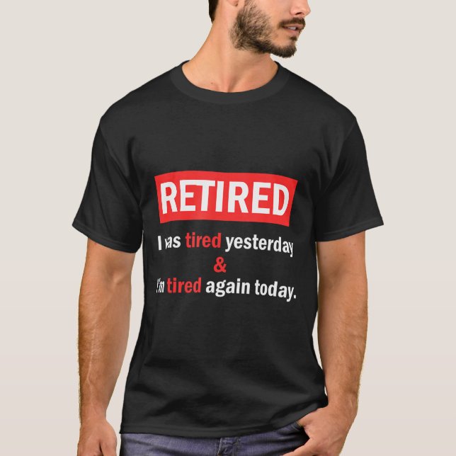 Funny Retirement Quote I'm Retired I Was Tired Yes T Shirt (Framsida)