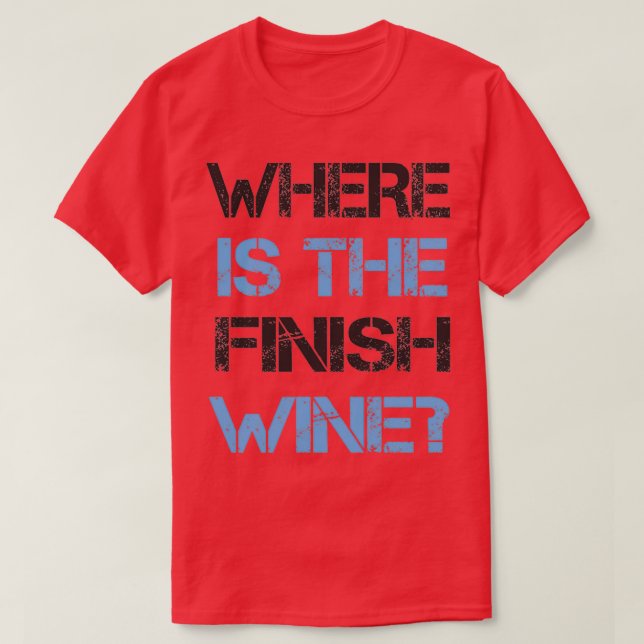 Funny Running and Wine  Where Is the Finish Wine  T Shirt (Design framsida)
