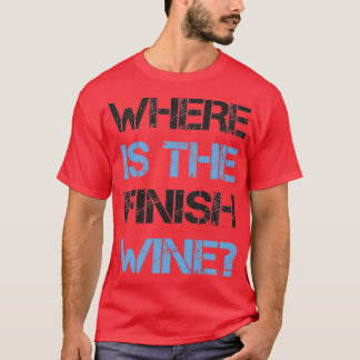 Funny Running and Wine Where Is the Finish Wine T Shirt