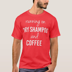 Funny Running on Dry Shampoo and Coffee (2) T Shirt
