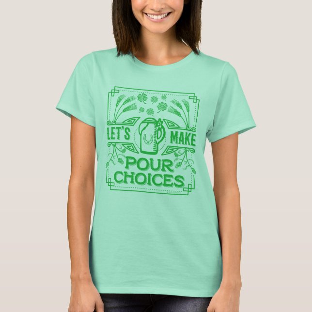 Funny Saint patrick Irish Beer Pour Choices Grönt T-shirt (Framsida)