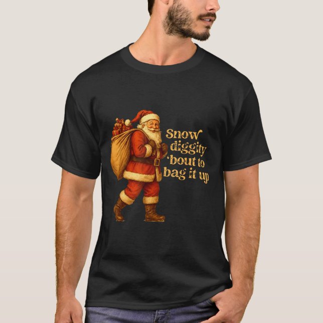 Funny Santa Claus Snow Diggity Bout To Bag It Up  T Shirt (Framsida)