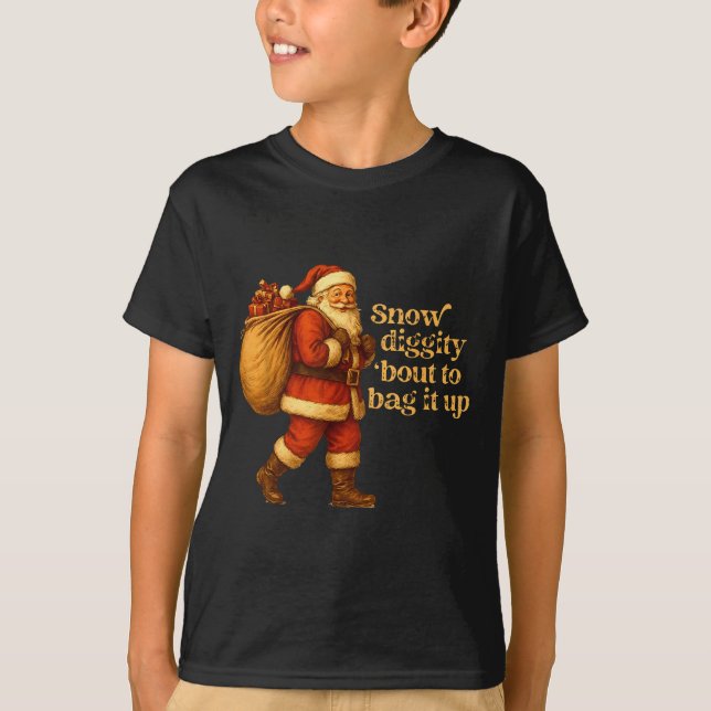 Funny Santa Claus Snow Diggity Bout To Bag It Up  T Shirt (Framsida)