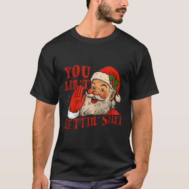 Funny Santa You Aint Getting' Cozy Santa Gift Men, T Shirt (Framsida)