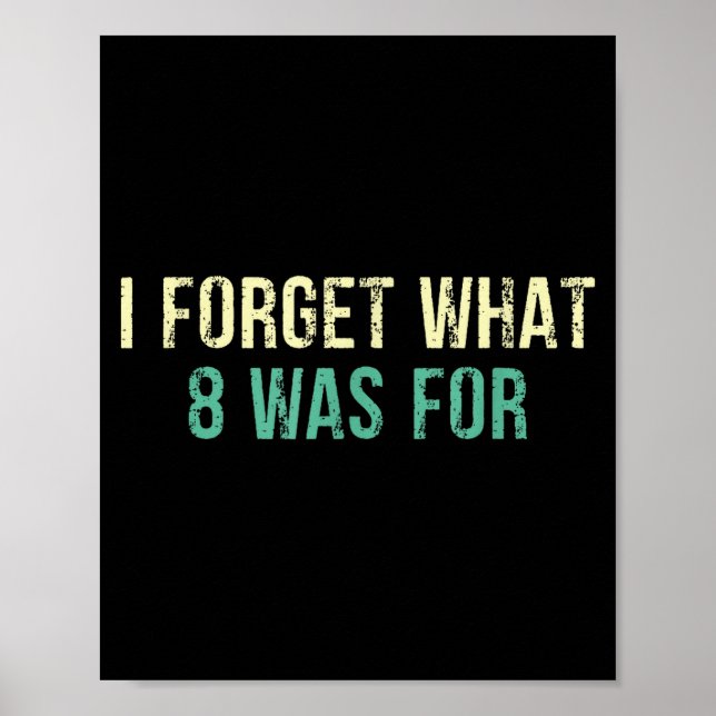 Funny Sarcastic I Forget What Eight Was For  Poster (Framsidan)