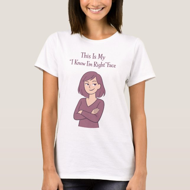 Funny Sarcastic I Know I'm Right Face Witty Quote T Shirt (Framsida)
