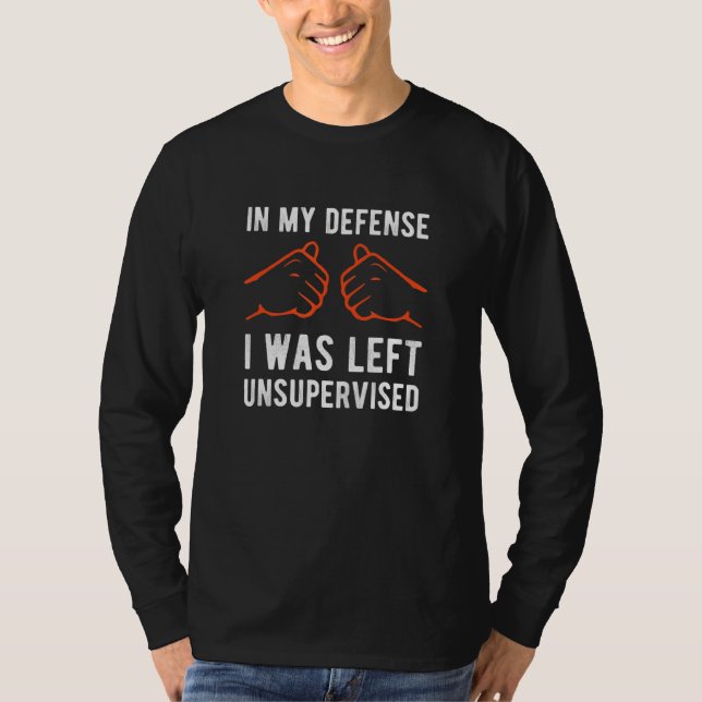 Funny Sarcastic In my Defense I was Left Unsupervi T Shirt (Framsida)