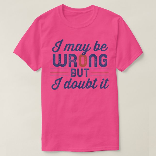 Funny Sarcastic Mens I May Be Wrong But I Doubt It T Shirt (Design framsida)