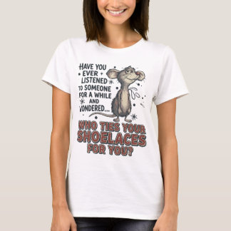 Funny Sarcastic mouse meme Who Ties Your Shoelaces T Shirt