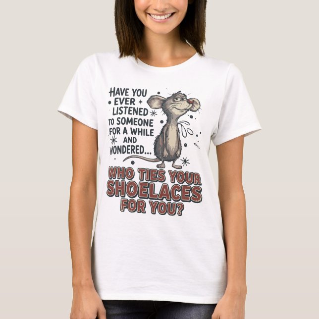 Funny Sarcastic mouse meme Who Ties Your Shoelaces T Shirt (Framsida)
