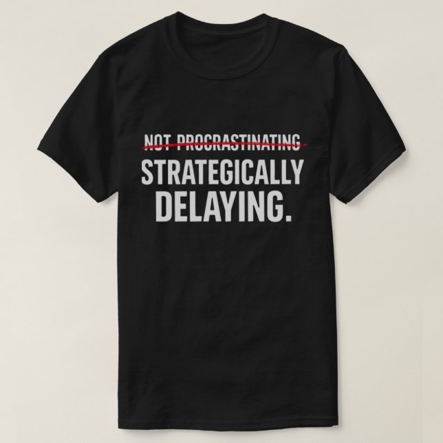 Funny Sarcastic Procrastinator Strategically Delay T Shirt (Design framsida)