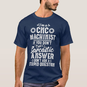 Funny, Sarcastic Response CNC Machinist operator T Shirt