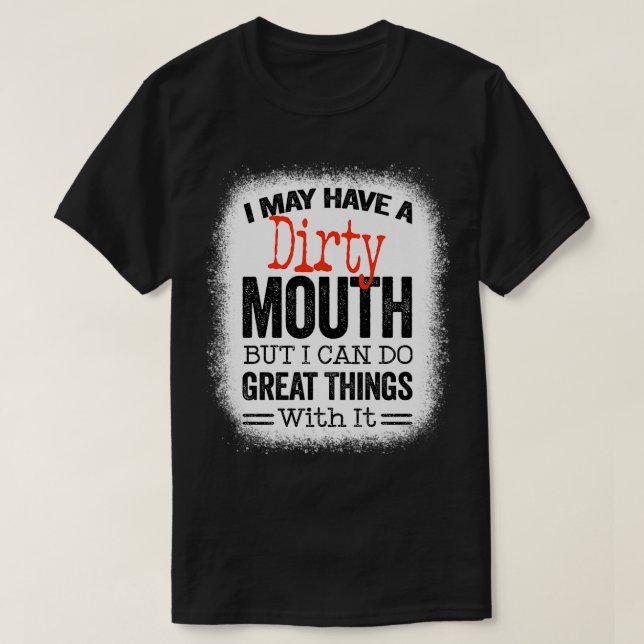 Funny Sarcastic Saying I May Have A Dirty Mouth be T Shirt (Design framsida)