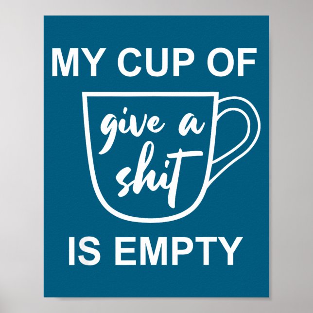 Funny Sarcastic Saying My Cup-of Give A -is Empty  Poster (Framsidan)