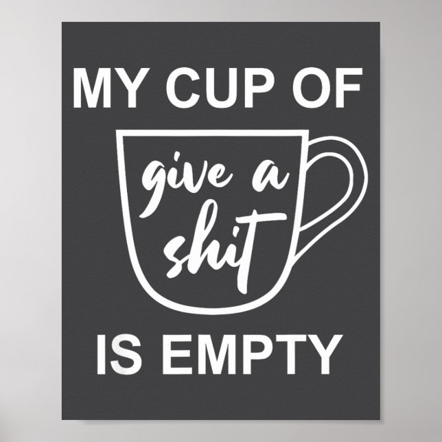 Funny Sarcastic Saying My Cup-of Give A -is Empty  Poster (Framsidan)