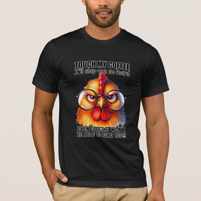 Funny Sarcastic Tupp Chicken ’Touch My Coffee’ T Shirt (Framsida)