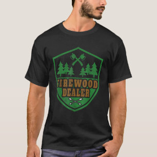 Funny Say Firewood Dealer Wood Seller T Shirt