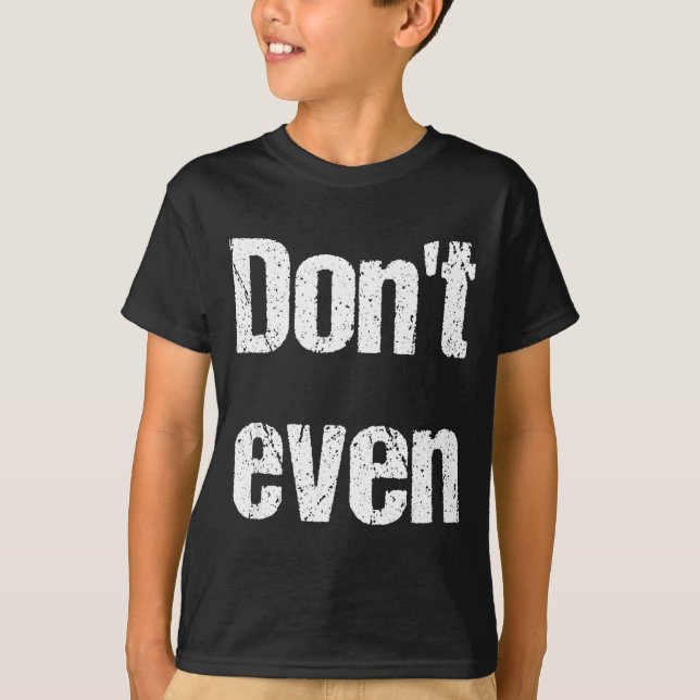 Funny Saying - Don't Even Shirt  T Shirt (Framsida)