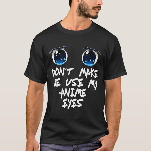 Funny Saying Don't Make Me Use My Anime Eyes Gag W T Shirt (Framsida)