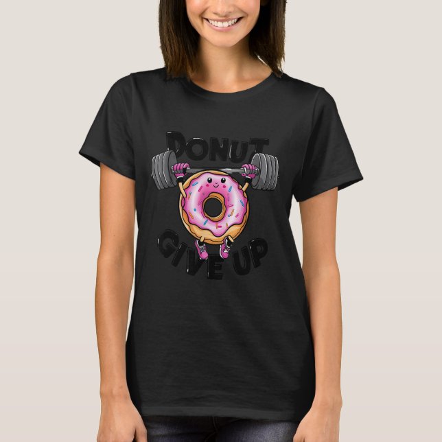 Funny Saying Donut Give Up Gym Weight Lifting Work T Shirt (Framsida)