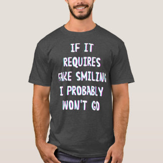 Funny Saying If It Requires Fake Smiling I Probabl T Shirt