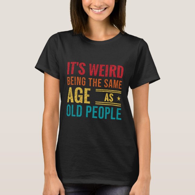 Funny saying, It's Weird Being The Same Age As Old T Shirt (Framsida)