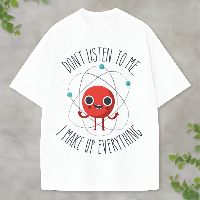 Funny Science Atom Character I Make Up Everything T Shirt (Skapare uppladdad)