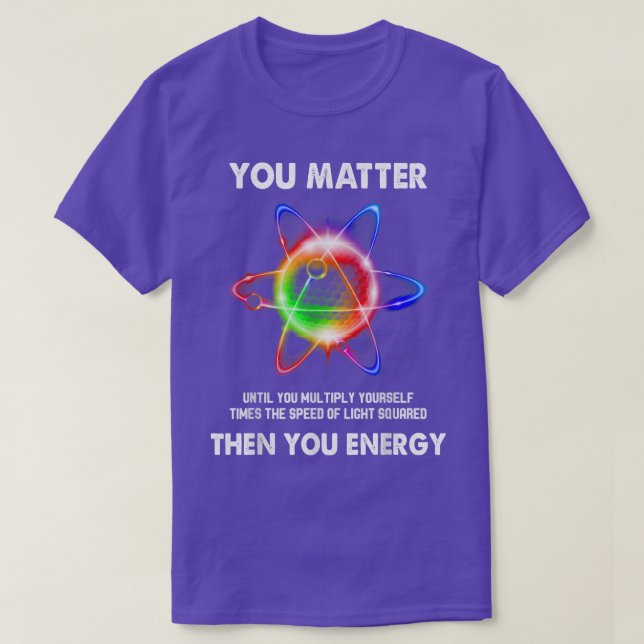 Funny Science Atom Science You Matter Energy Physi T Shirt (Design framsida)