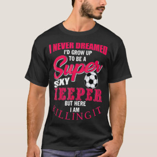 Funny Scoer Goalkeeper Quote Soccer Ball Keeper M T Shirt