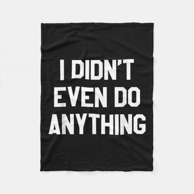 Funny Shirt With Words - I Didn't Even Do Anything Fleecefilt (Framsidan)