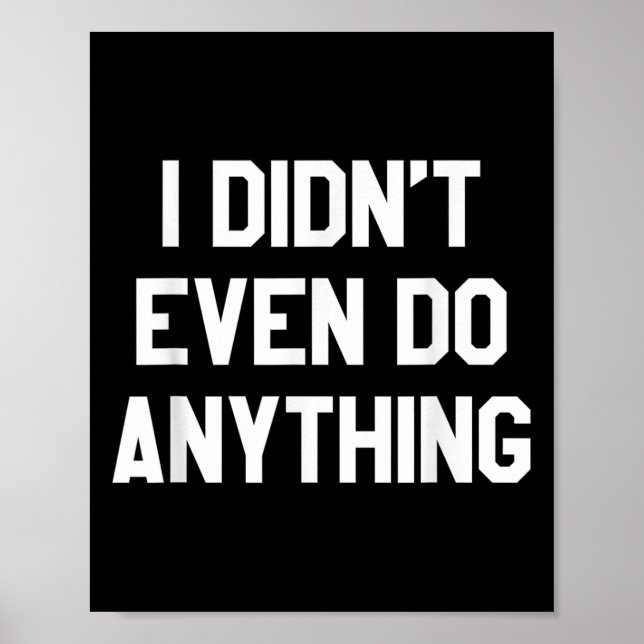 Funny Shirt With Words - I Didn't Even Do Anything Poster (Framsidan)