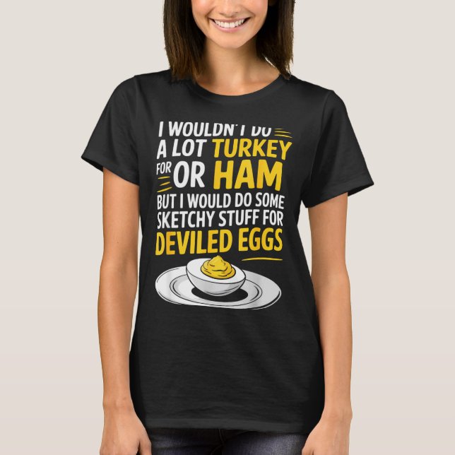Funny Sketchy Stuff For Deviled Eggs Saying Food H T Shirt (Framsida)