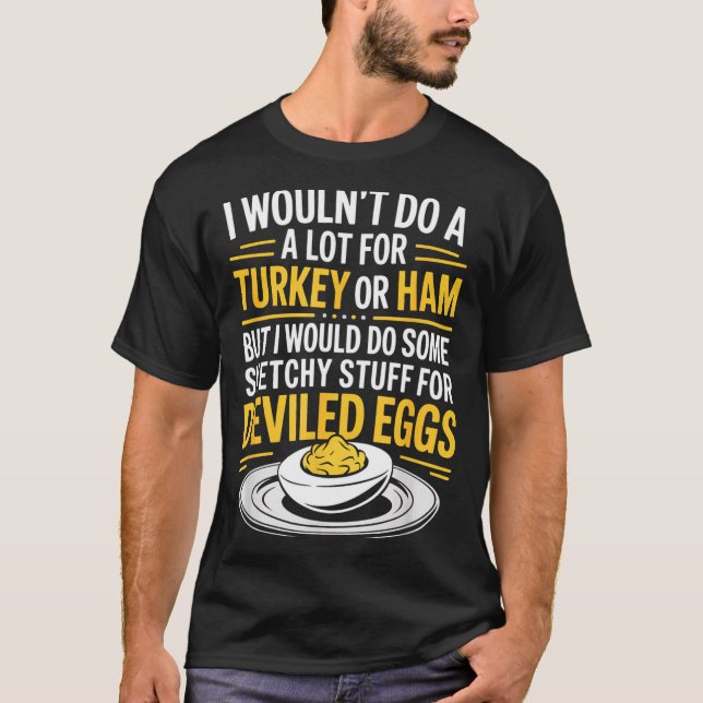 Funny Sketchy Stuff For Deviled Eggs Saying Food H T Shirt (Framsida)