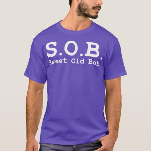 Funny SOB Funny Sweet Old Bob Funny Bob T Shirt