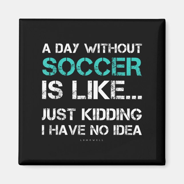 Funny Soccer Shirts. A Day Without Soccer Gift  Magnet (Framsidan)