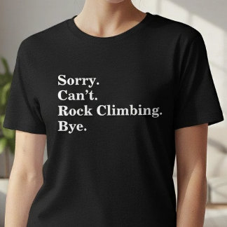 Funny Sorry Can't Rock Climbing Bye T Shirt