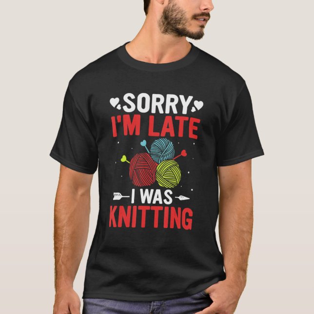 Funny Sorry I'm Late I was Knitting Lover Knitte T Shirt (Framsida)