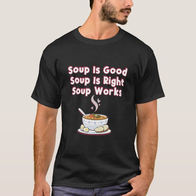 Funny Soup Is Good Soup Is Right Soup Works T Shirt (Framsida)