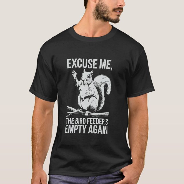 Funny Squirrel Excuse Me, Bird Feeder's Empty Agai T Shirt (Framsida)