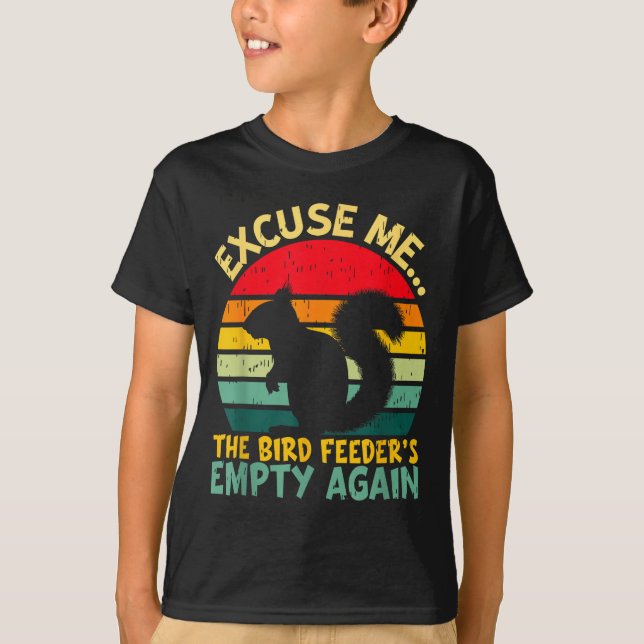 Funny Squirrel Excuse Me, Bird Feeder's Empty Agai T Shirt (Framsida)