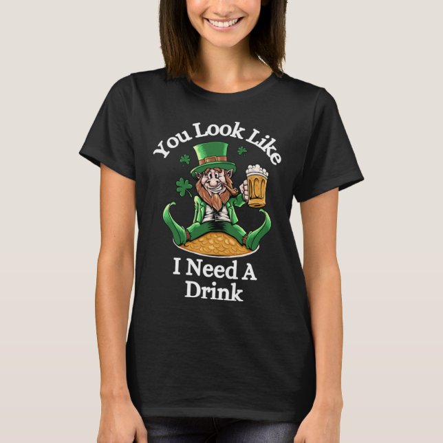 Funny St. Patrick's Leprechaun, You Look LIke I Ne T Shirt (Framsida)